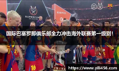 国际巴塞罗那俱乐部全力冲击海外联赛第一级别！